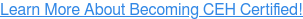 Learn More About Becoming CEH Certified!